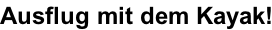 Ausflug mit dem Kayak!